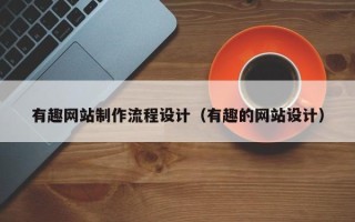 巨野有趣网站制作流程设计（有趣的网站设计）