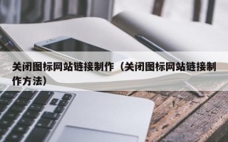 巨野关闭图标网站链接制作（关闭图标网站链接制作方法）