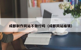 巨野成都制作网站不做行吗（成都网站编辑）