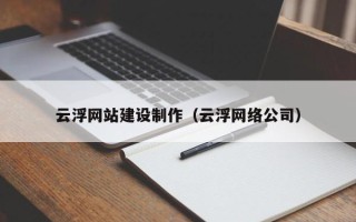 巨野云浮网站建设制作（云浮网络公司）