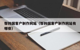 巨野帮韩国客户制作网站（帮韩国客户制作网站有哪些）